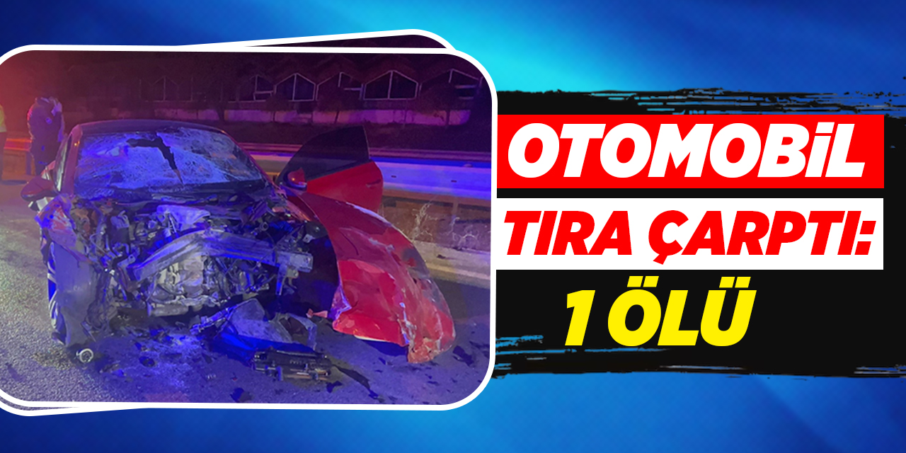 Otomobil tıra çarptı: 1 ölü