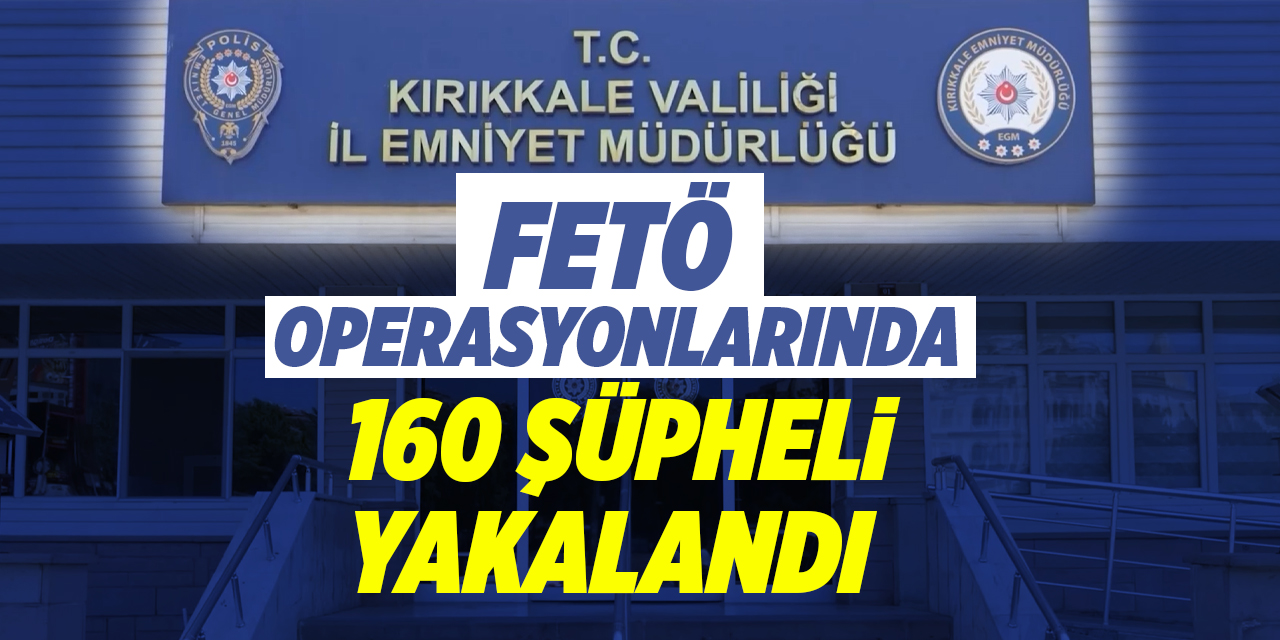 FETÖ operasyonlarında 160 şüpheli yakalandı