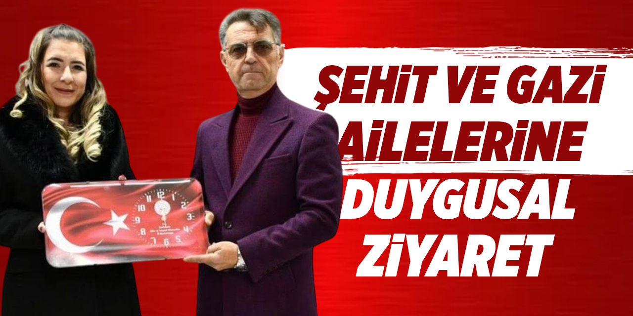 Şehit ve gazi ailelerine duygusal ziyaret