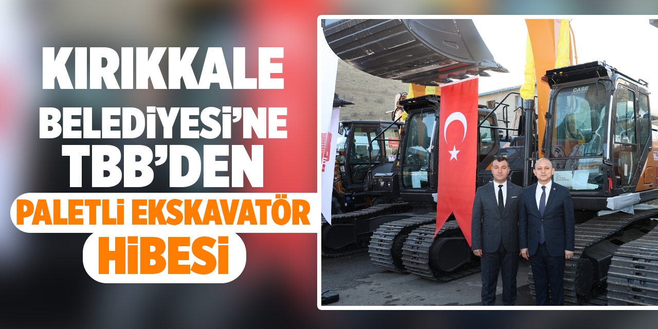 Kırıkkale Belediyesi’ne TBB’den paletli ekskavatör hibesi