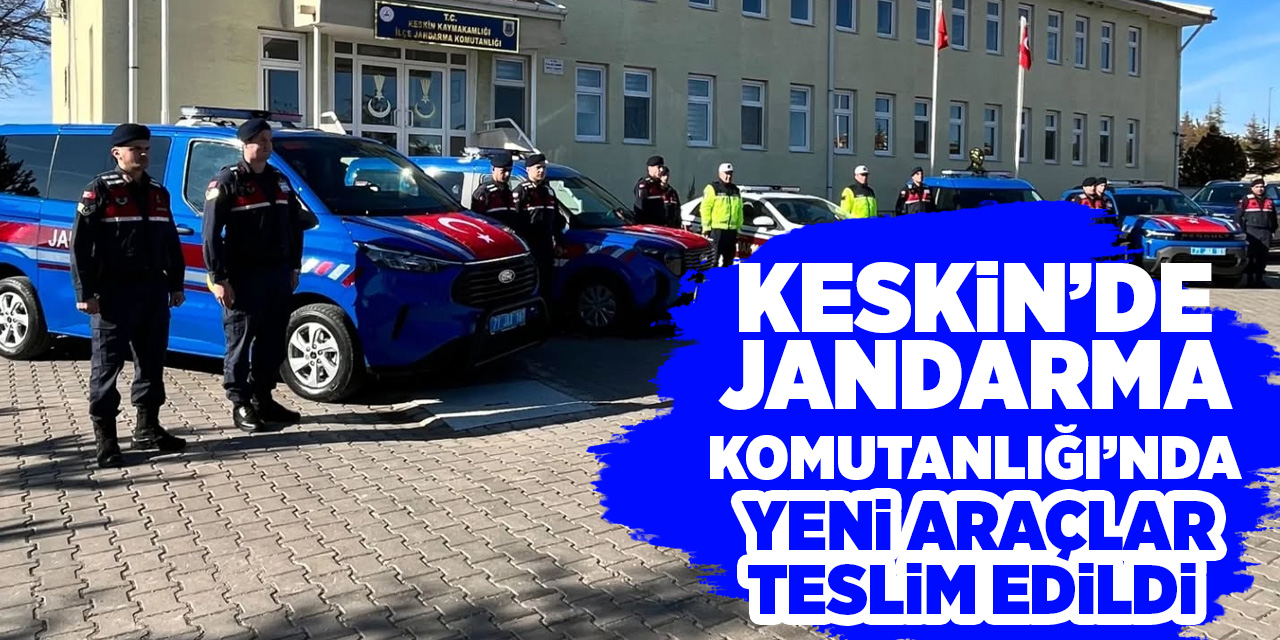 Keskin’de Jandarma Komutanlığı’nda yeni araçlar teslim edildi