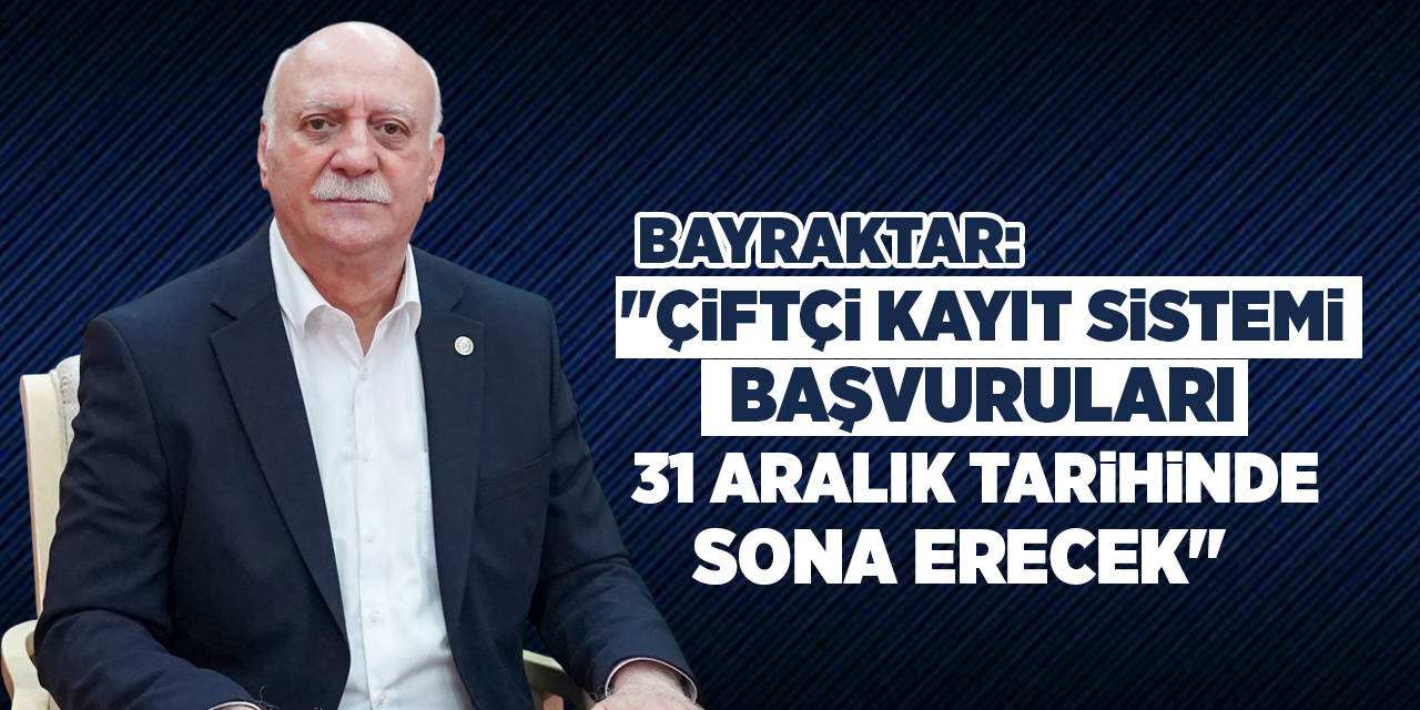 Bayraktar: "Çiftçi Kayıt Sistemi başvuruları 31 Aralık tarihinde sona erecek"