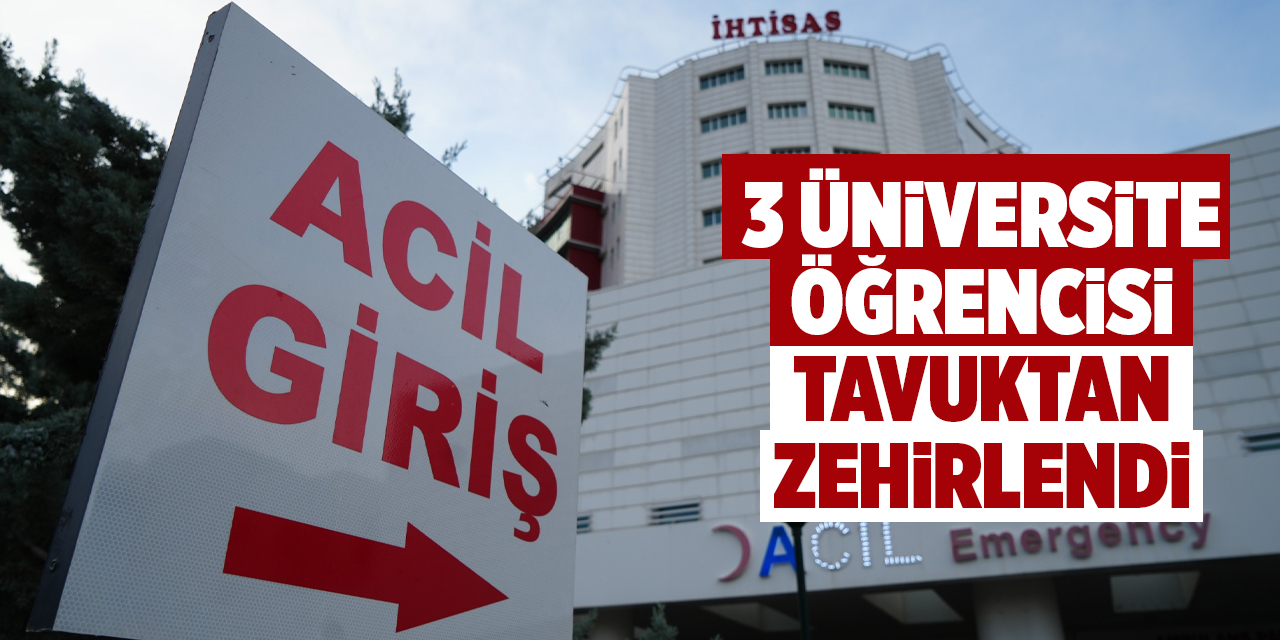 Kırıkkale’de 3 üniversite öğrencisi tavuktan zehirlendi