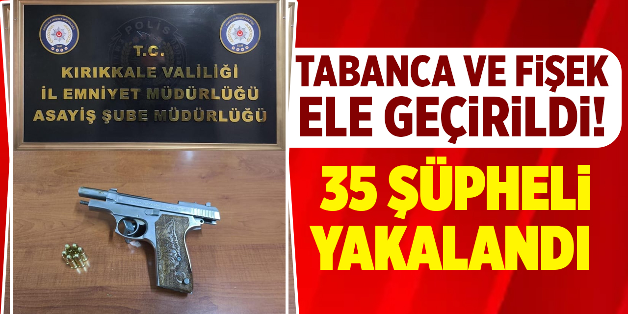 Tabanca ve fişek gele geçirildi! 35 şüpheli yakalandı