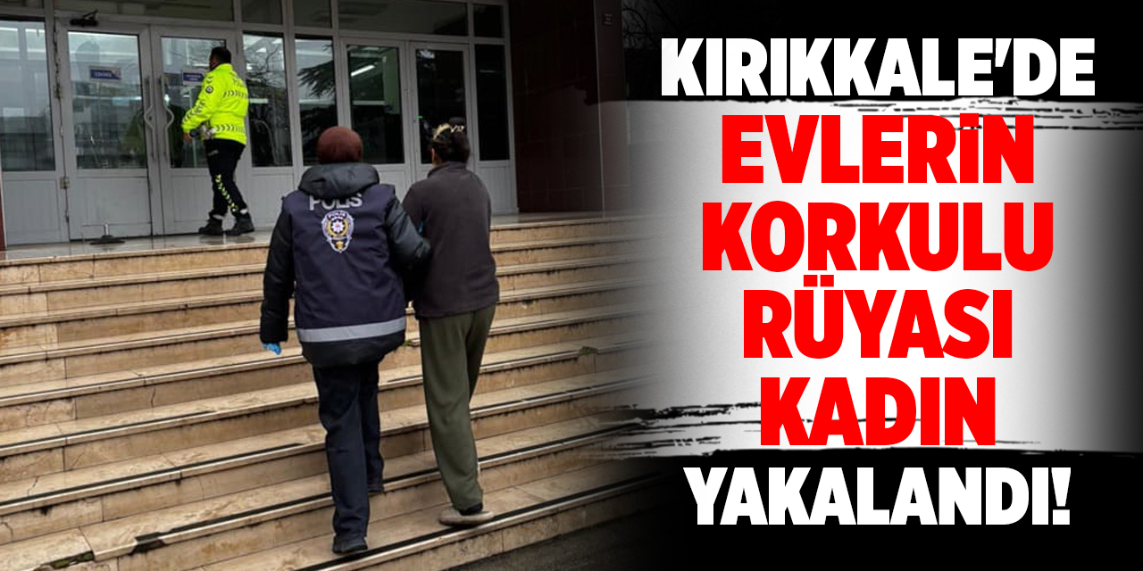 Kırıkkale'de evlerden hırsızlık yapan kadın yakalandı!