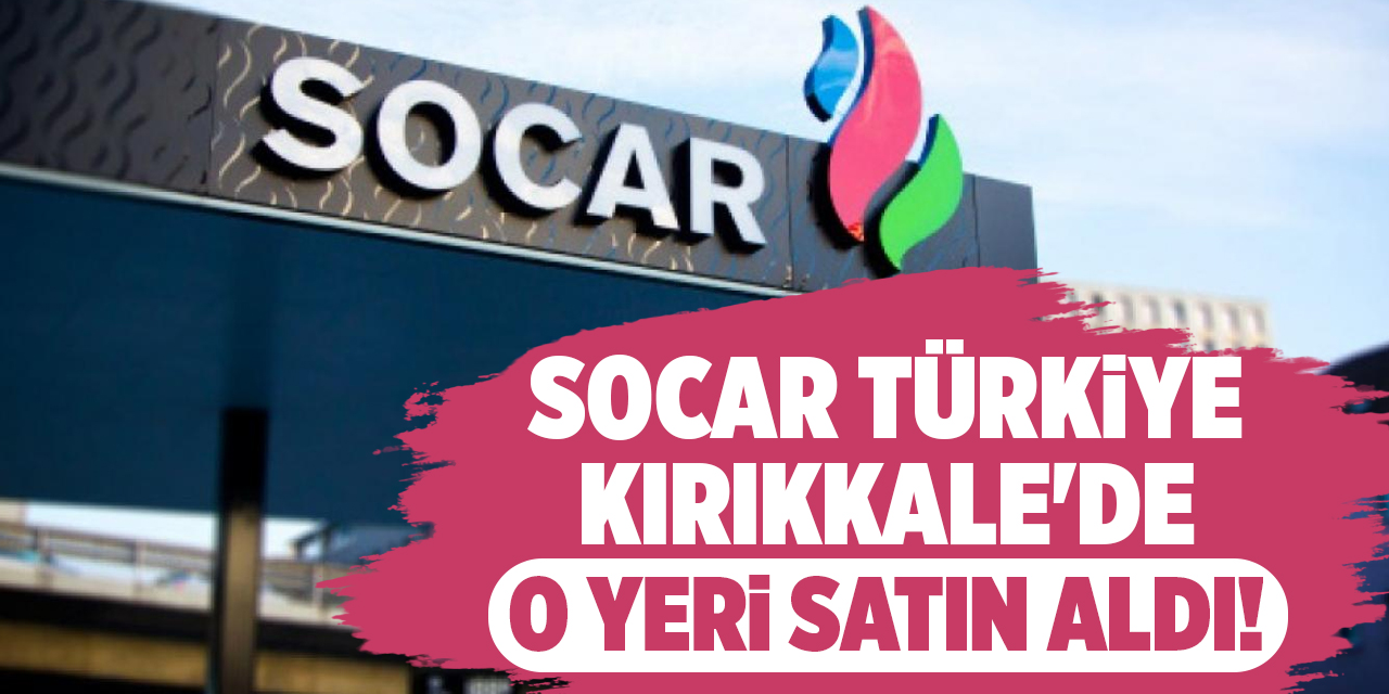 SOCAR Türkiye, Kırıkkale’de o santrali satın aldı
