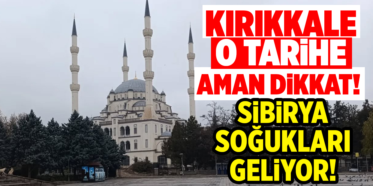Kırıkkale o tarihe aman dikkat!