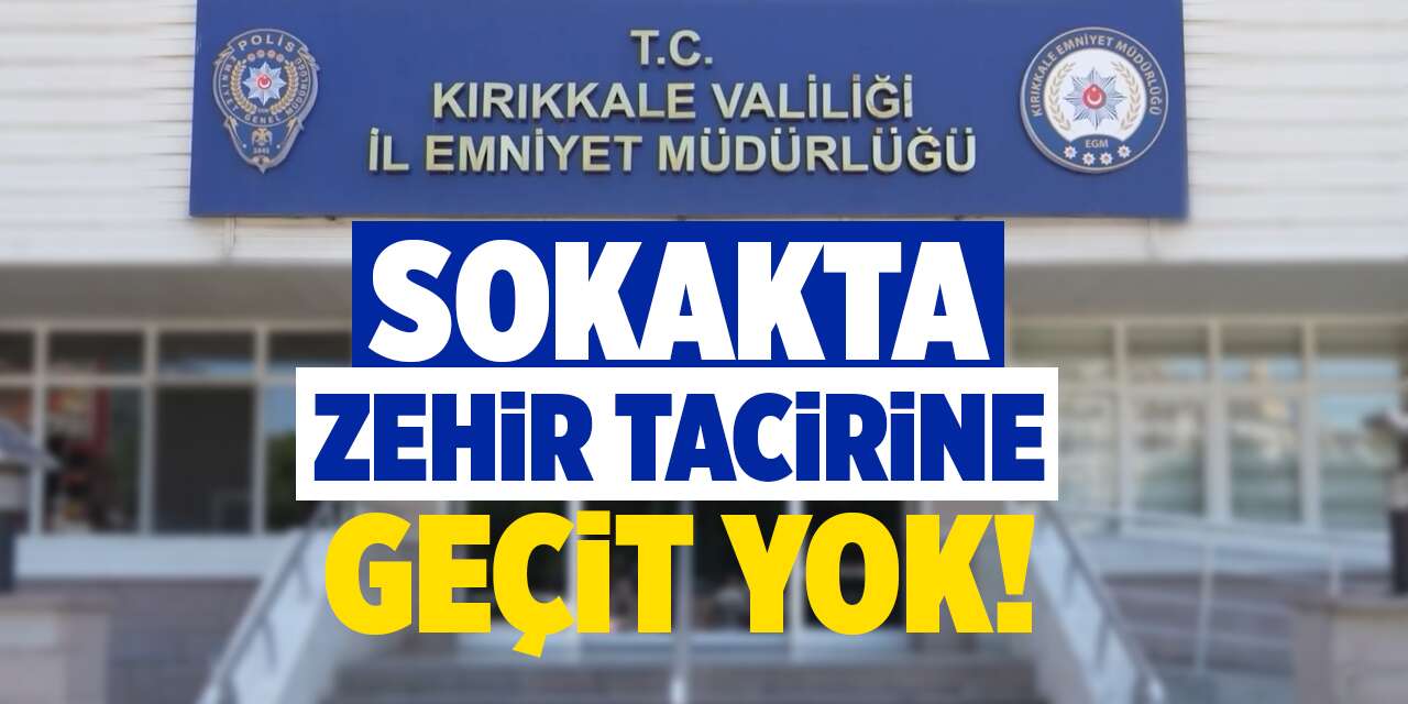 Kırıkkale'de sokakta zehir tacirine geçit yok!