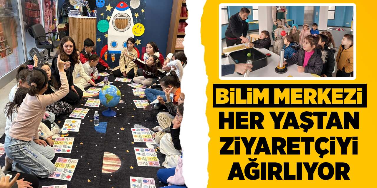 Bilim Merkezi her yaştan ziyaretçiyi ağırlıyor