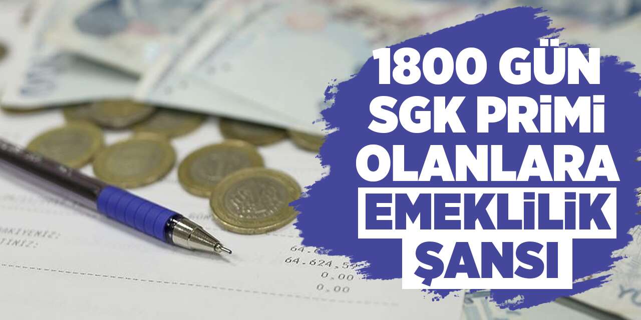 1800 gün SGK primi olanlara emeklilik şansı