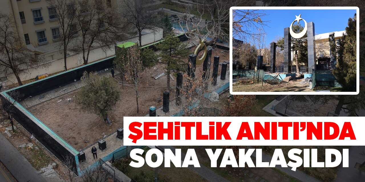 Şehitlik Anıtı’nda sona yaklaşıldı