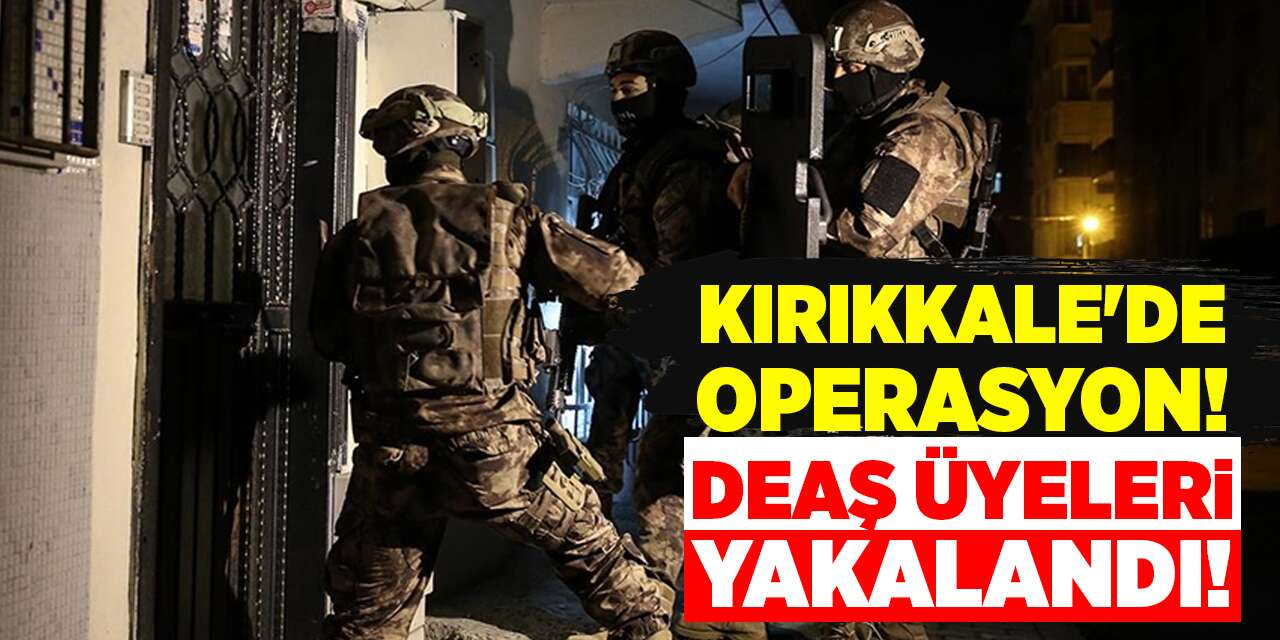 Kırıkkale'de operasyon! DEAŞ üyeleri yakalandı!