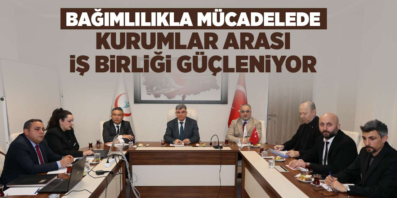 Bağımlılıkla mücadelede kurumlar arası iş birliği güçleniyor