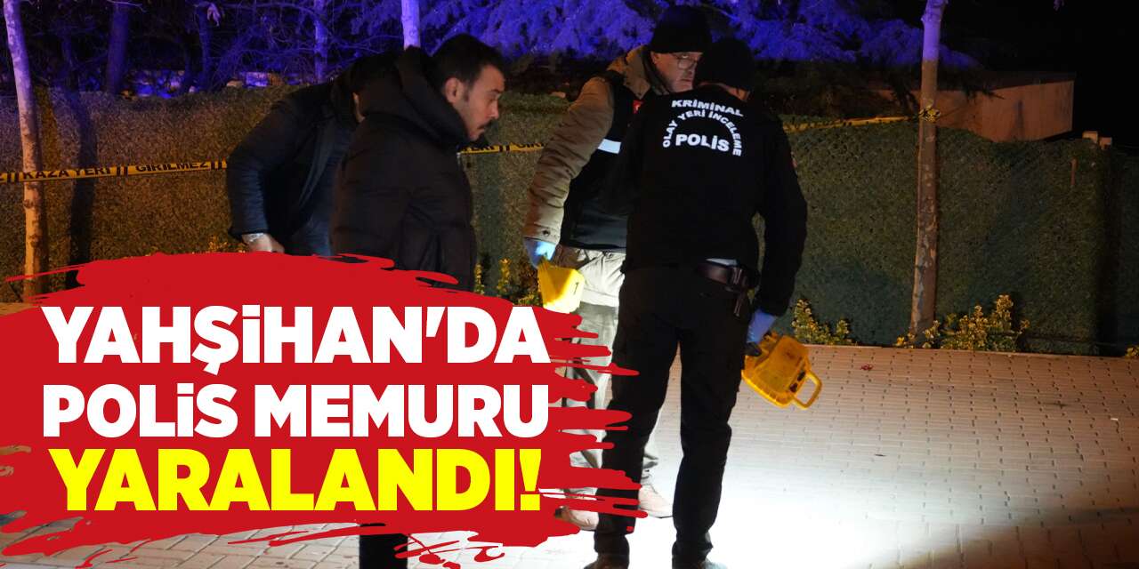 Yahşihan’da polis memuru bıçakla yaralandı!