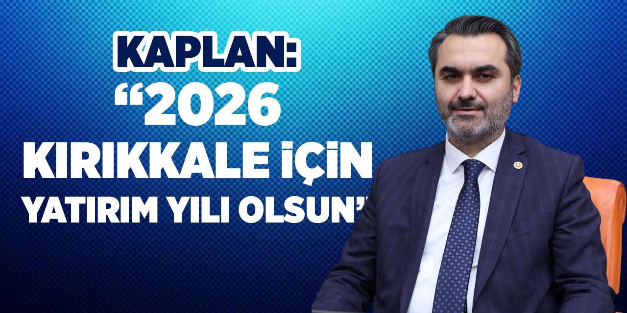 Kaplan: “2026, Kırıkkale için yatırım yılı olsun”