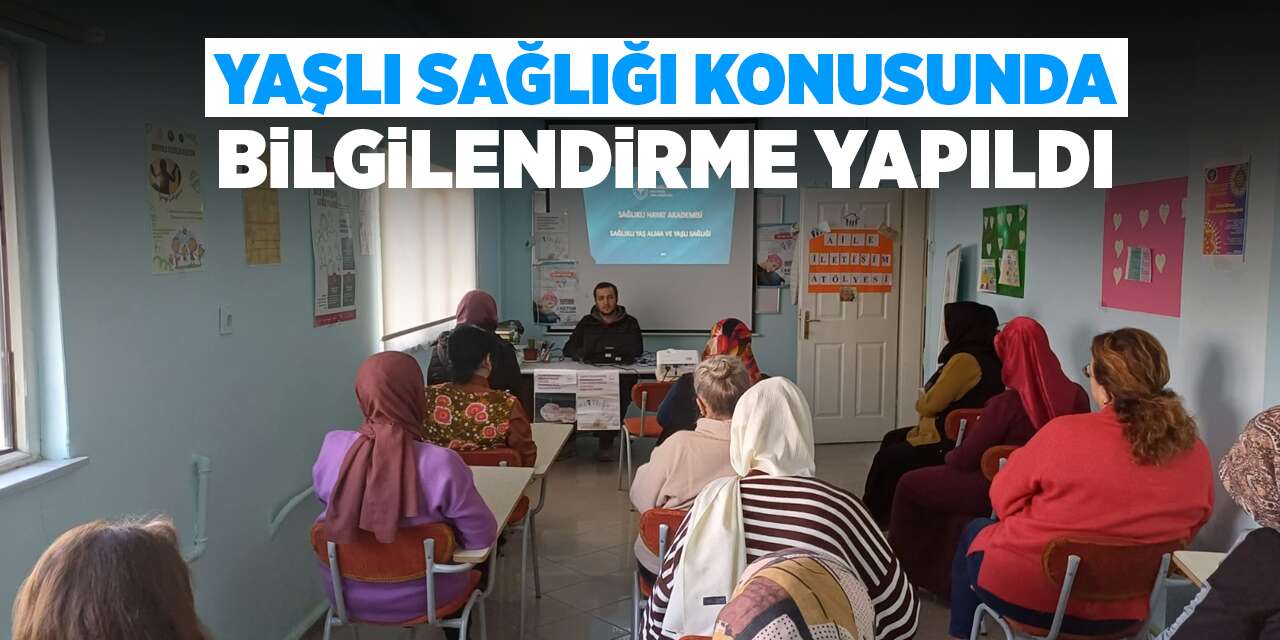 Yaşlı sağlığı konusunda bilgilendirme yapıldı