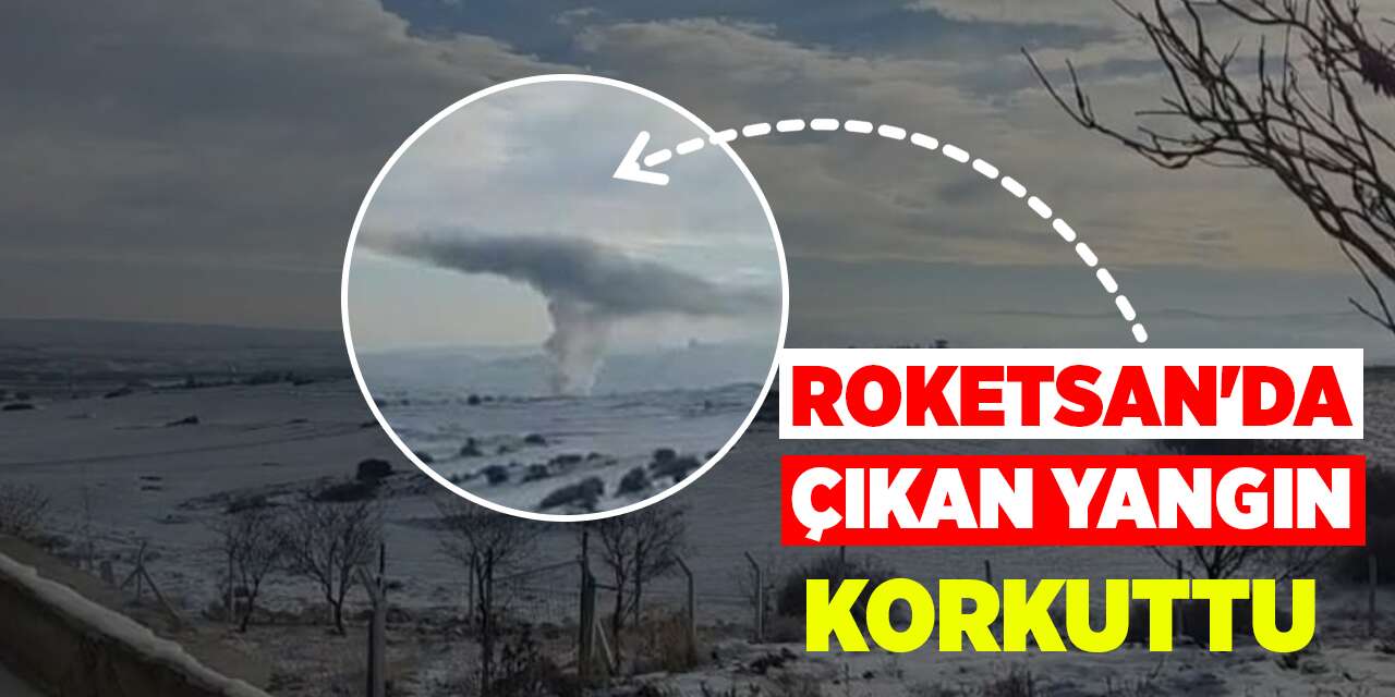 ROKETSAN'da çıkan yangın korkuttu