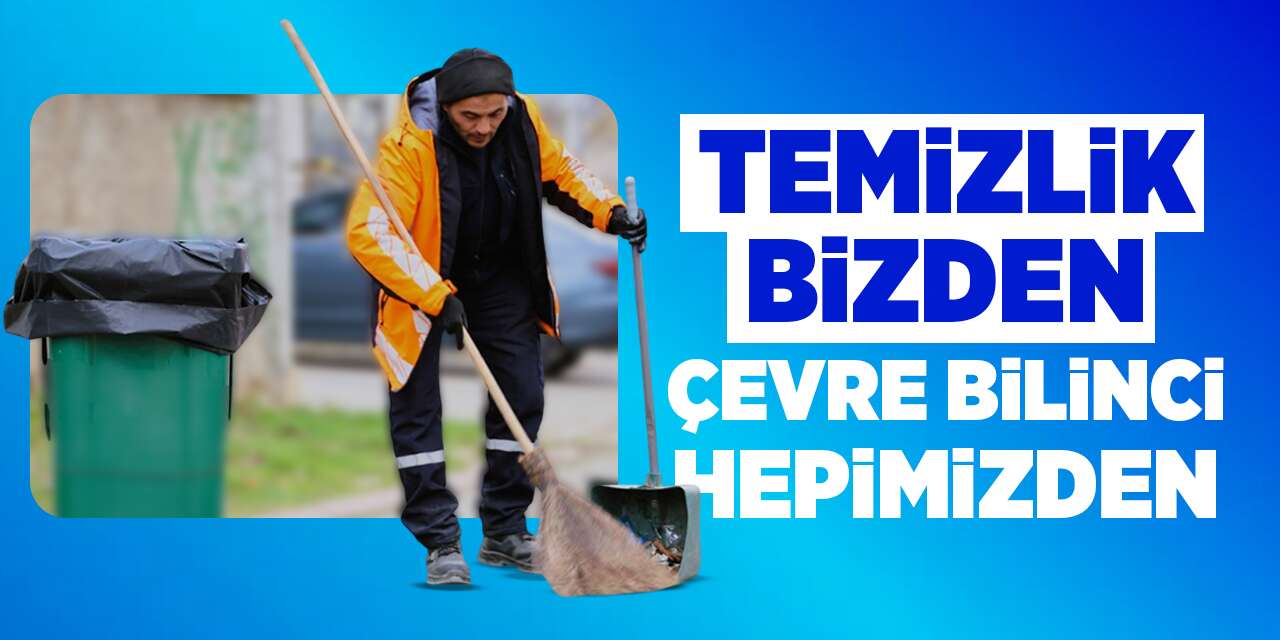 Temizlik bizden, çevre bilinci hepimizden