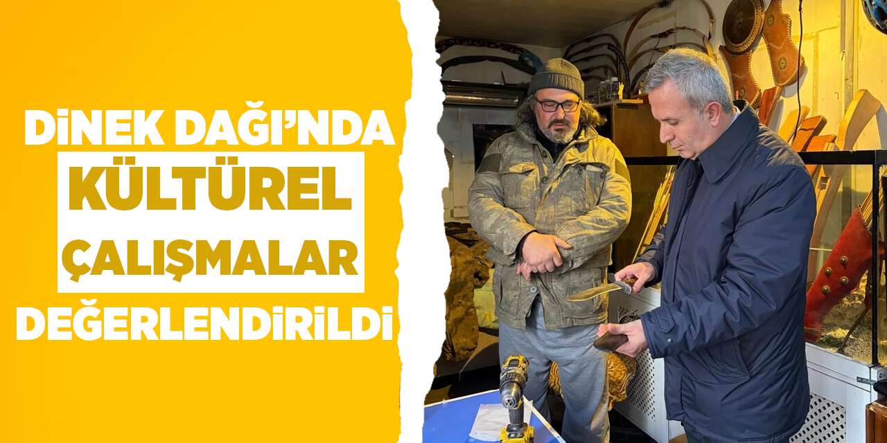 Dinek Dağı’nda kültürel çalışmalar değerlendirildi