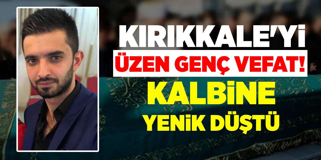 Kırıkkale’yi üzen genç vefat! Kalbine yenik düştü