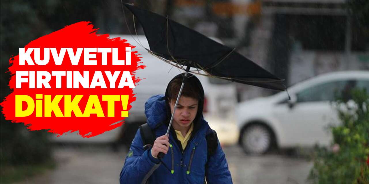 Kuvvetli fırtınaya dikkat!