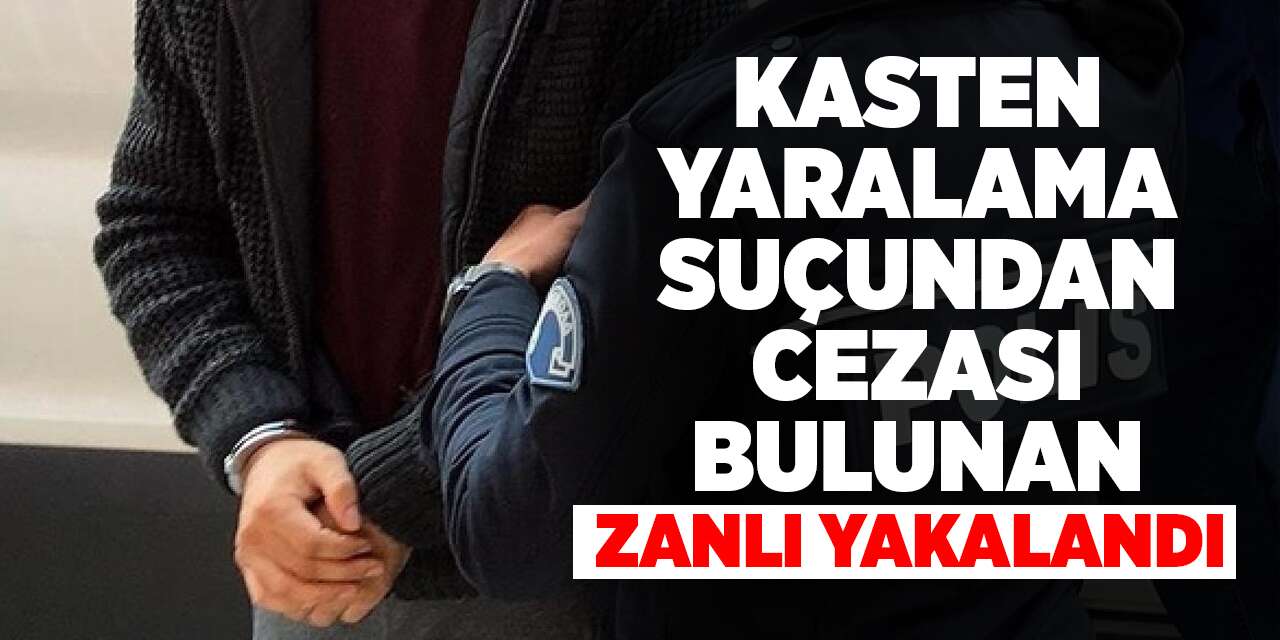 Kasten yaralama suçundan cezası bulunan zanlı yakalandı
