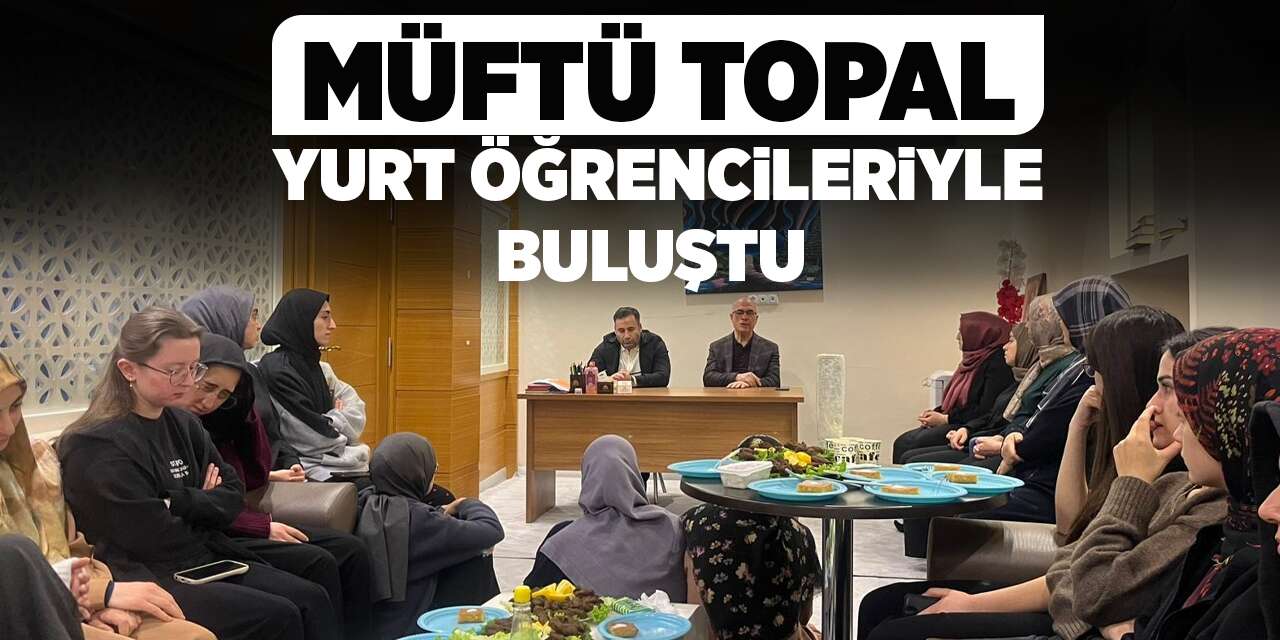 Müftü Topal, yurt öğrencileriyle buluştu