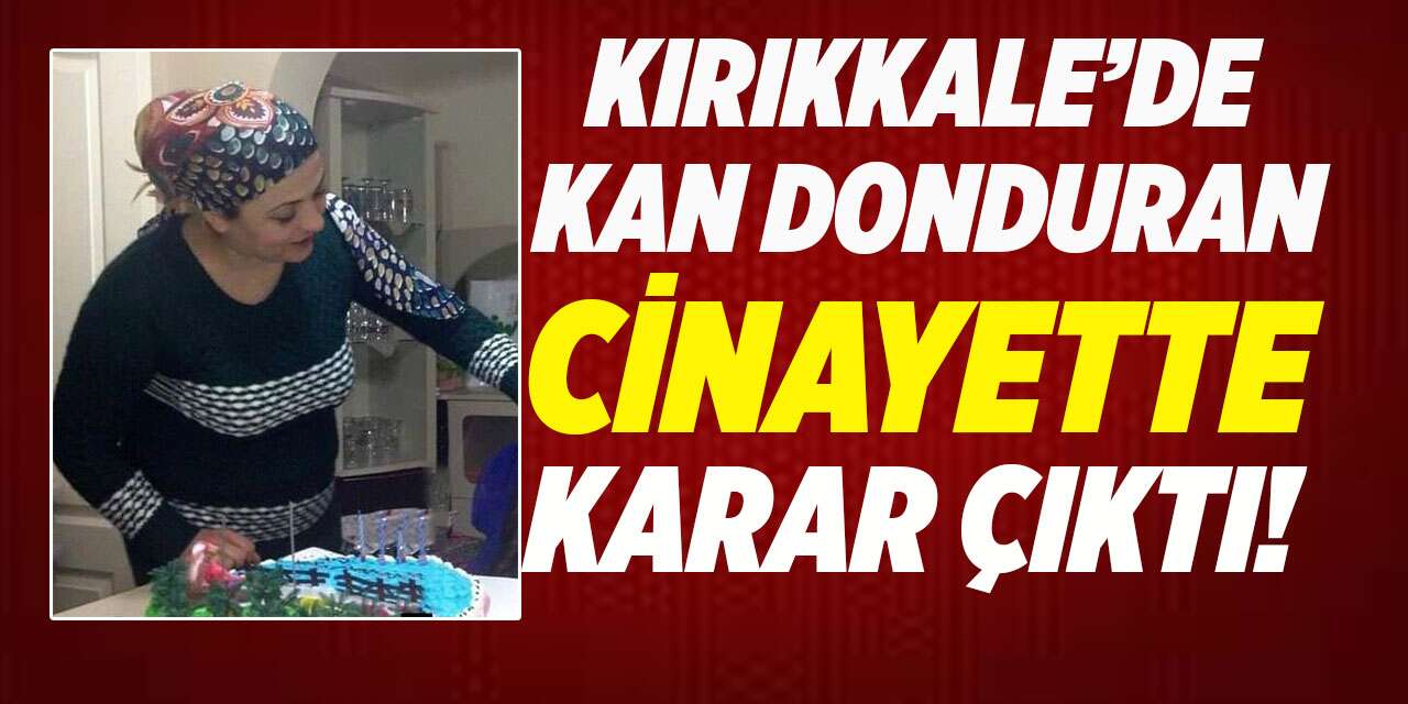 Kırıkkale’de kan donduran kadın cinayetinde karar çıktı