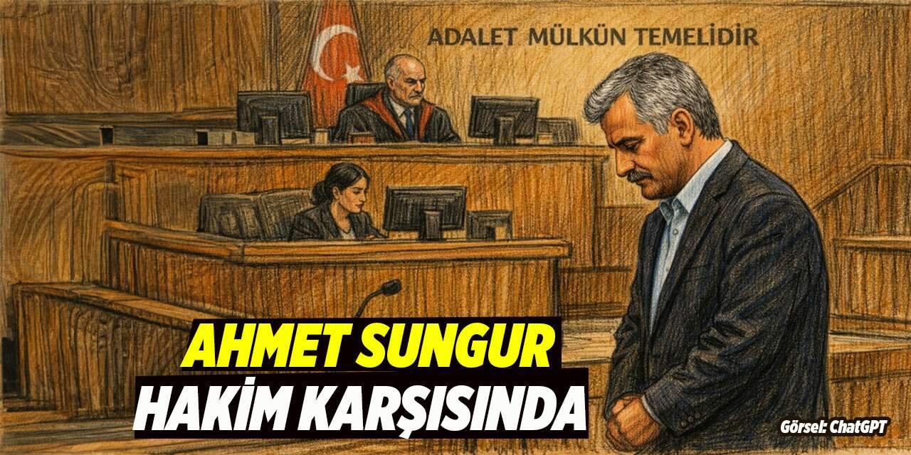 Ahmet Sungur hakim karşısında!