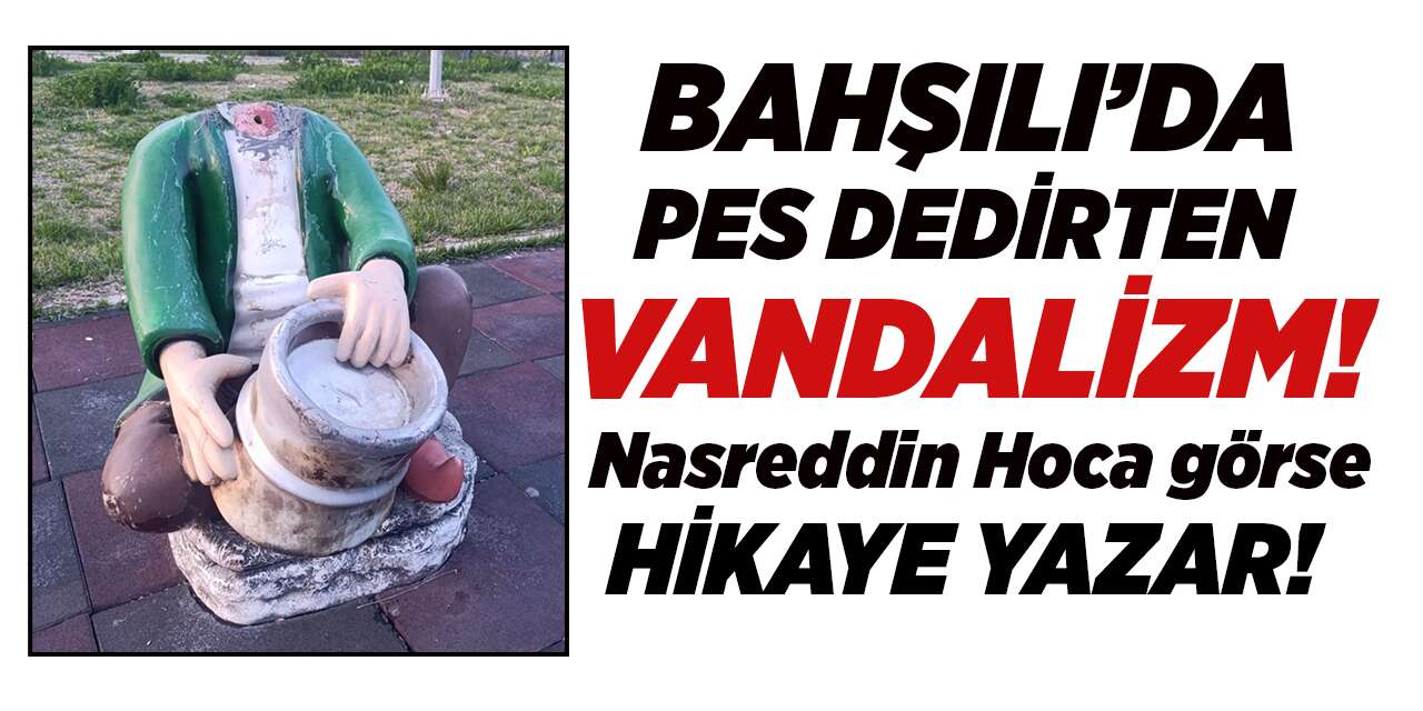 Bahşılı’da pes dedirten vandalizm!  Nasreddin Hoca görse hikâye yazar!