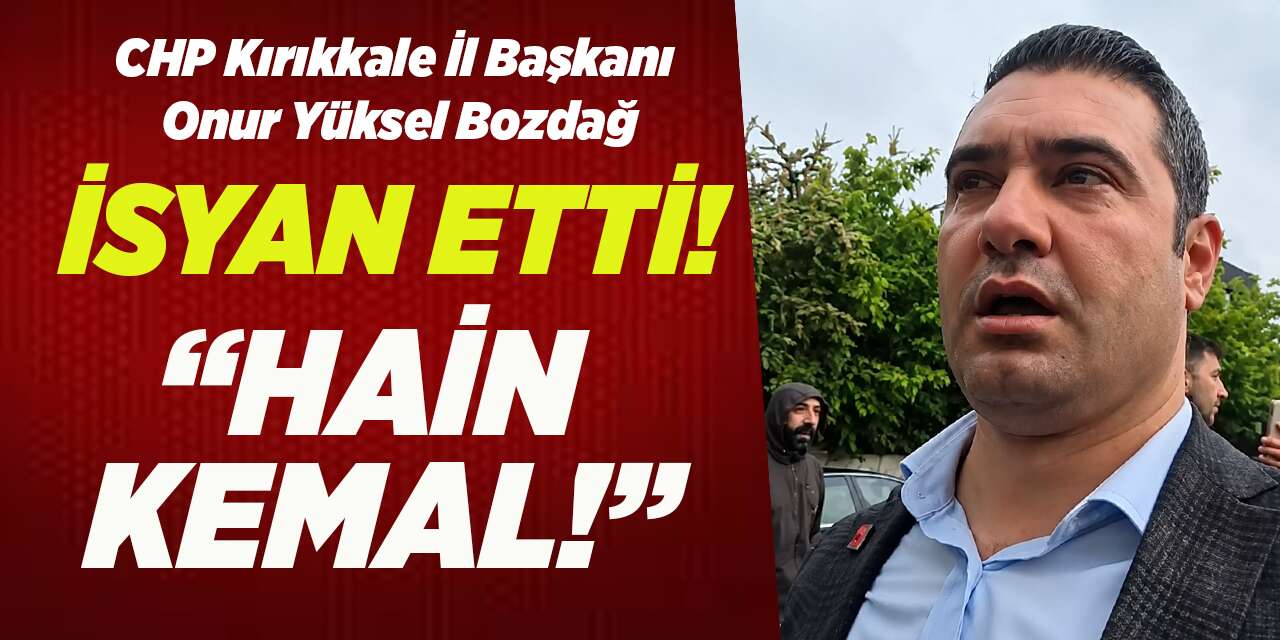 CHP İl Başkanı Bozdağ: “Hain Kemal! O binayı başınıza yıkarız!”