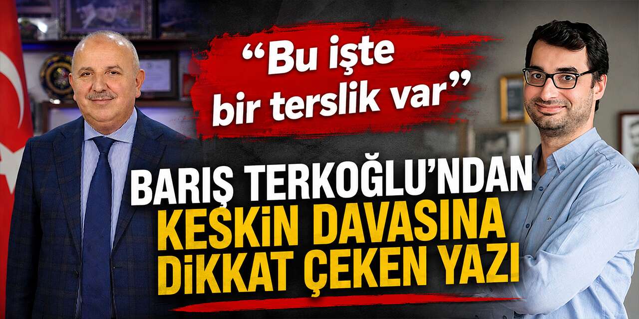 Barış Terkoğlu’ndan Keskin davasına dikkat çeken yazı
