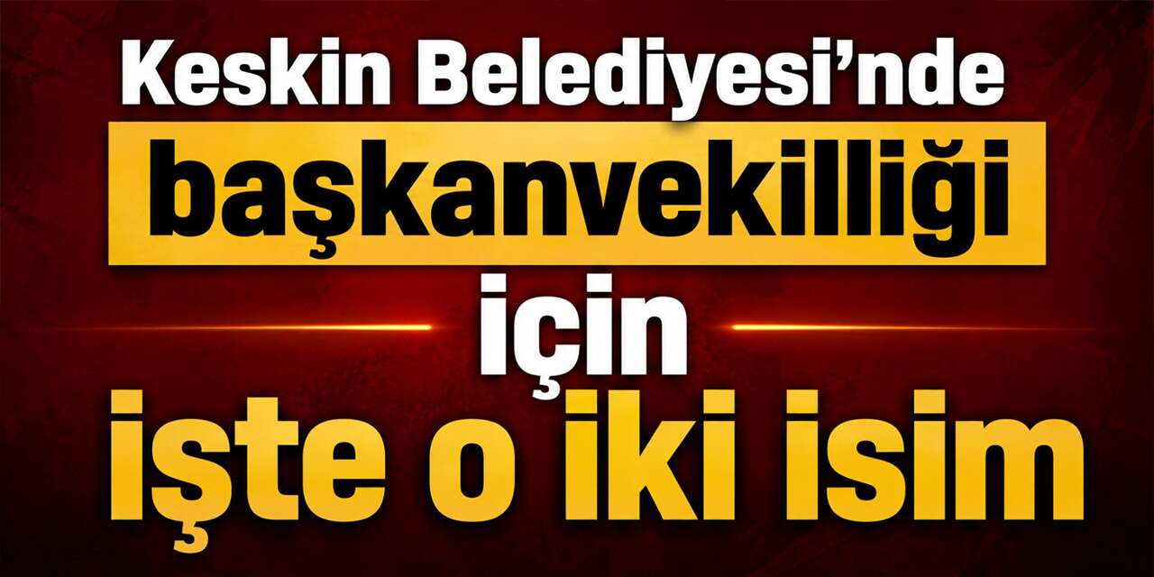 Keskin Belediyesi seçime gidiyor: İşte o 2 isim!