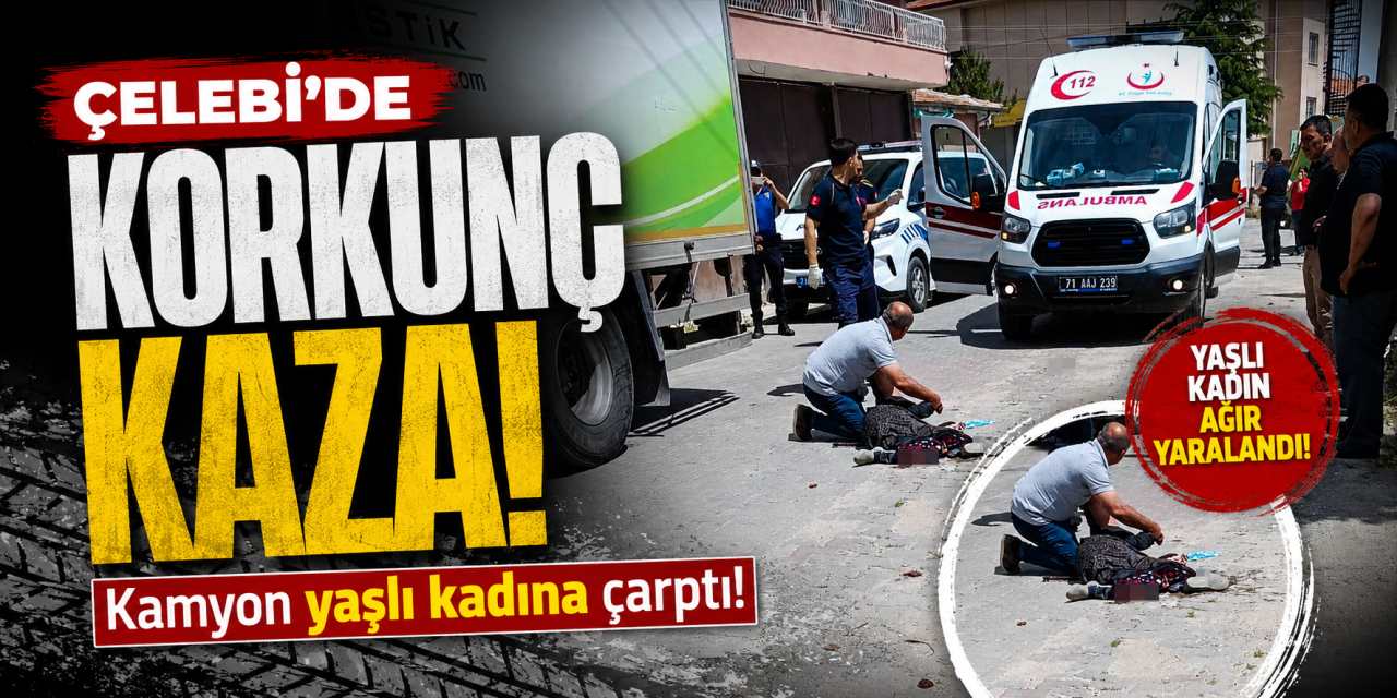 Çelebi’de korkunç kaza! Kamyon yaşlı kadına çarptı!