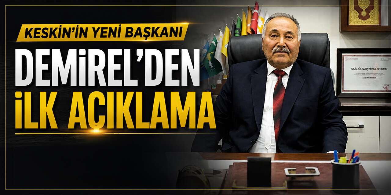 Keskin’in yeni başkanı Demirel’den ilk açıklama