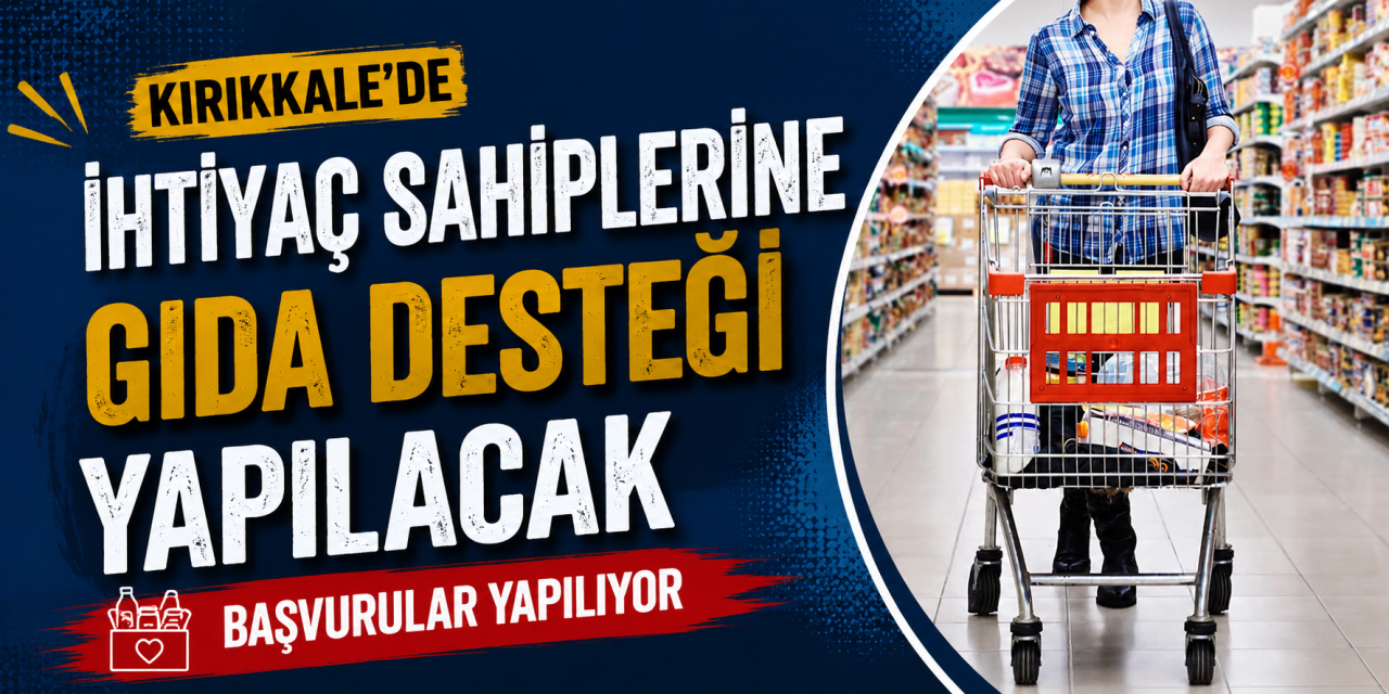 Kırıkkale’de ihtiyaç sahiplerine gıda desteği yapılacak: Başvurular yapılıyor