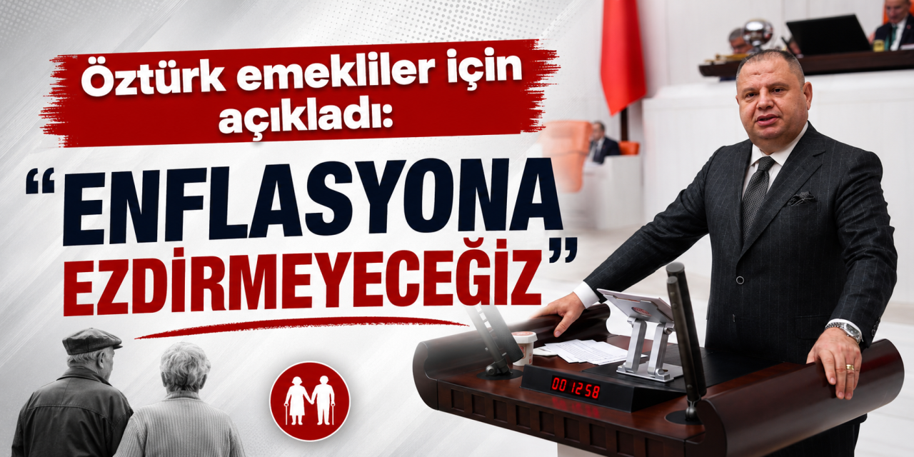 Öztürk emekliler için açıkladı: “Enflasyona ezdirmeyeceğiz”