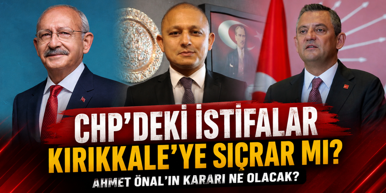 CHP'deki istifalar Kırıkkale'ye sıçrar mı? Önal suskunluğunu bozacak mı?