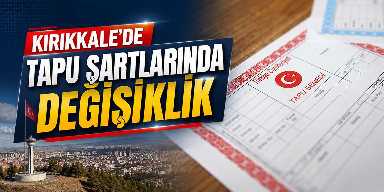 Kırıkkale'de tapu şartlarında değişiklik