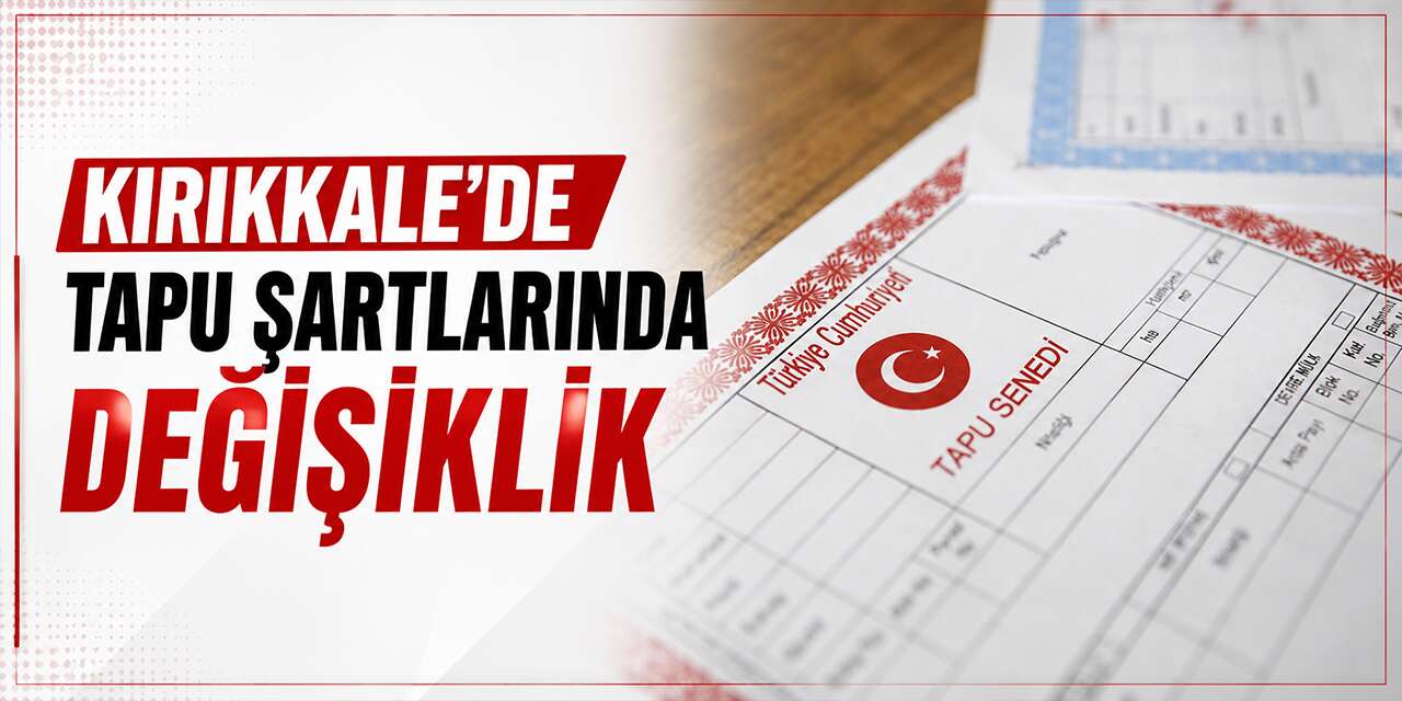 Kırıkkale'de tapu şartlarında değişiklik