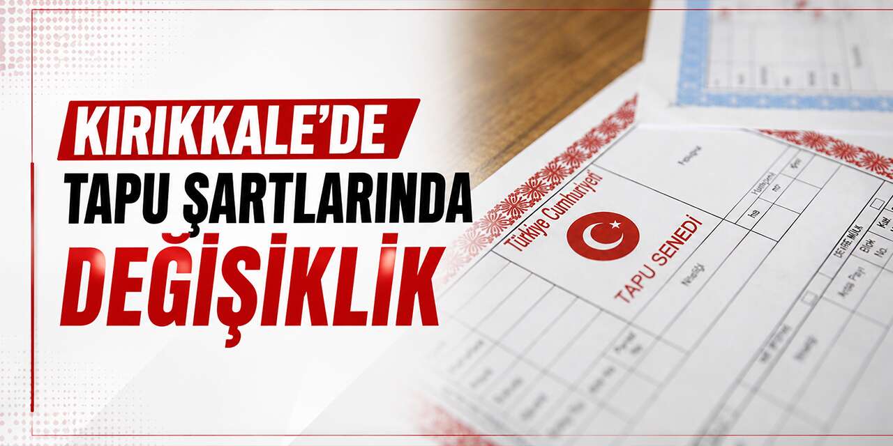 Kırıkkale'de tapu şartlarında değişiklik