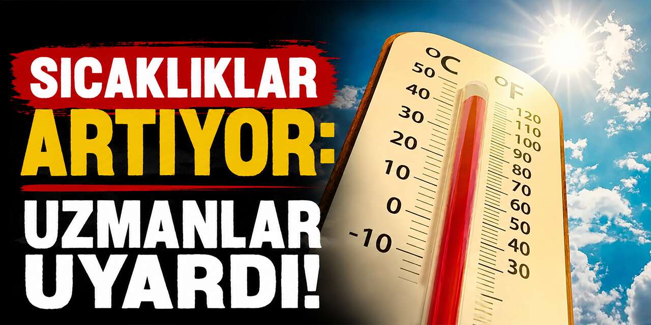 Sıcaklıklar artıyor: Kırıkkale için Uzmanlar uyardı!