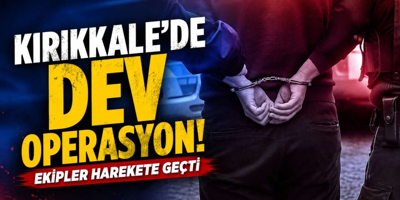 Kırıkkale’de dev operasyon! Ekipler harekete geçti