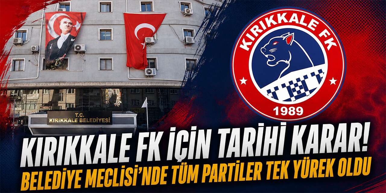 Kırıkkale Belediye Meclisi’nde tarihi karar! Tüm partiler tek yürek oldu