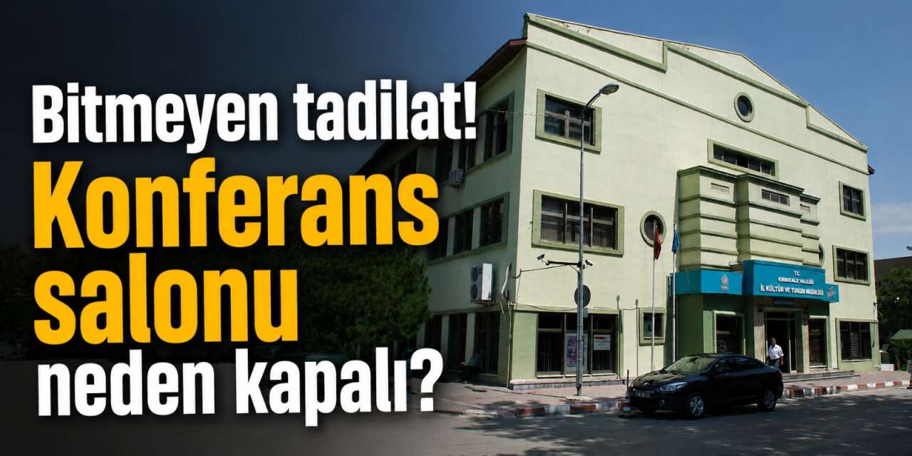 Kırıkkale’de bitmeyen tadilat! Konferans salonu neden kapalı?
