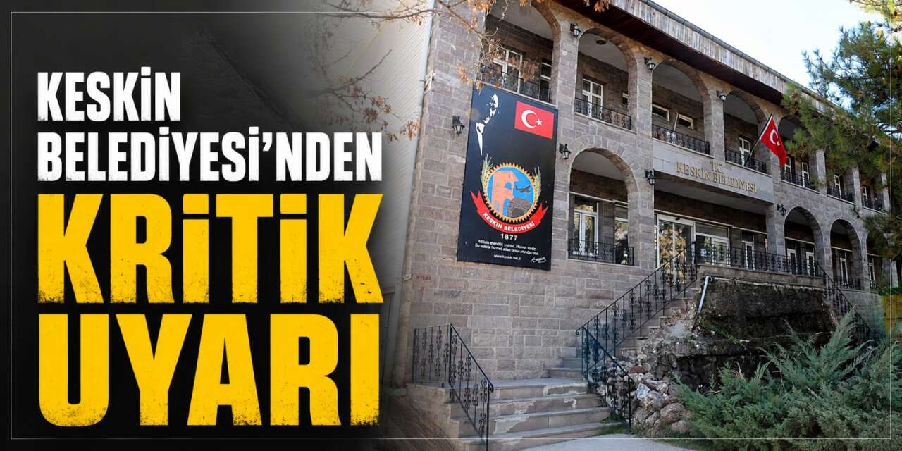 Keskin Belediyesi'nden kritik uyarı! Aman dikkat!