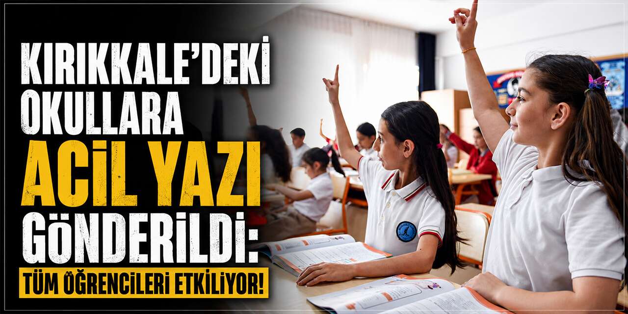 Kırıkkale'deki okullara acil yazı gönderildi: Tüm öğrencileri etkiliyor!