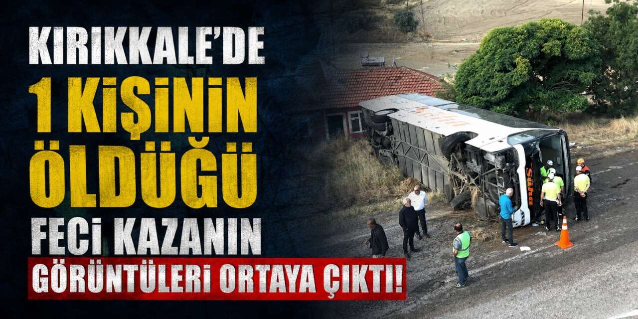 Kırıkkale’de 1 kişinin öldüğü feci kazanın görüntüleri ortaya çıktı!