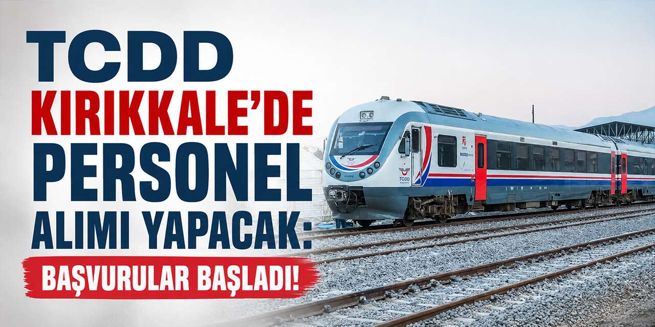 TCDD Kırıkkale'de personel alımı yapacak: Başvurular başladı!