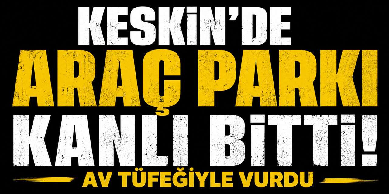 Keskin’de araç parkı kanlı bitti! Av tüfeğiyle vurdu